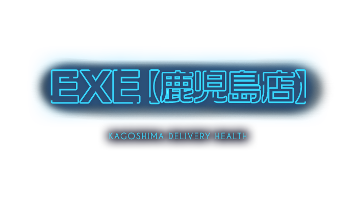 鹿児島デリヘル　EXE【鹿児島店】｜EXE【鹿児島店】　公式サイト